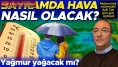 Meteoroloji Mühendisi Adil Tek, Bayram tatilinde hava durumu hakkında bilgi verdi: Yağmur beklenmiyor!